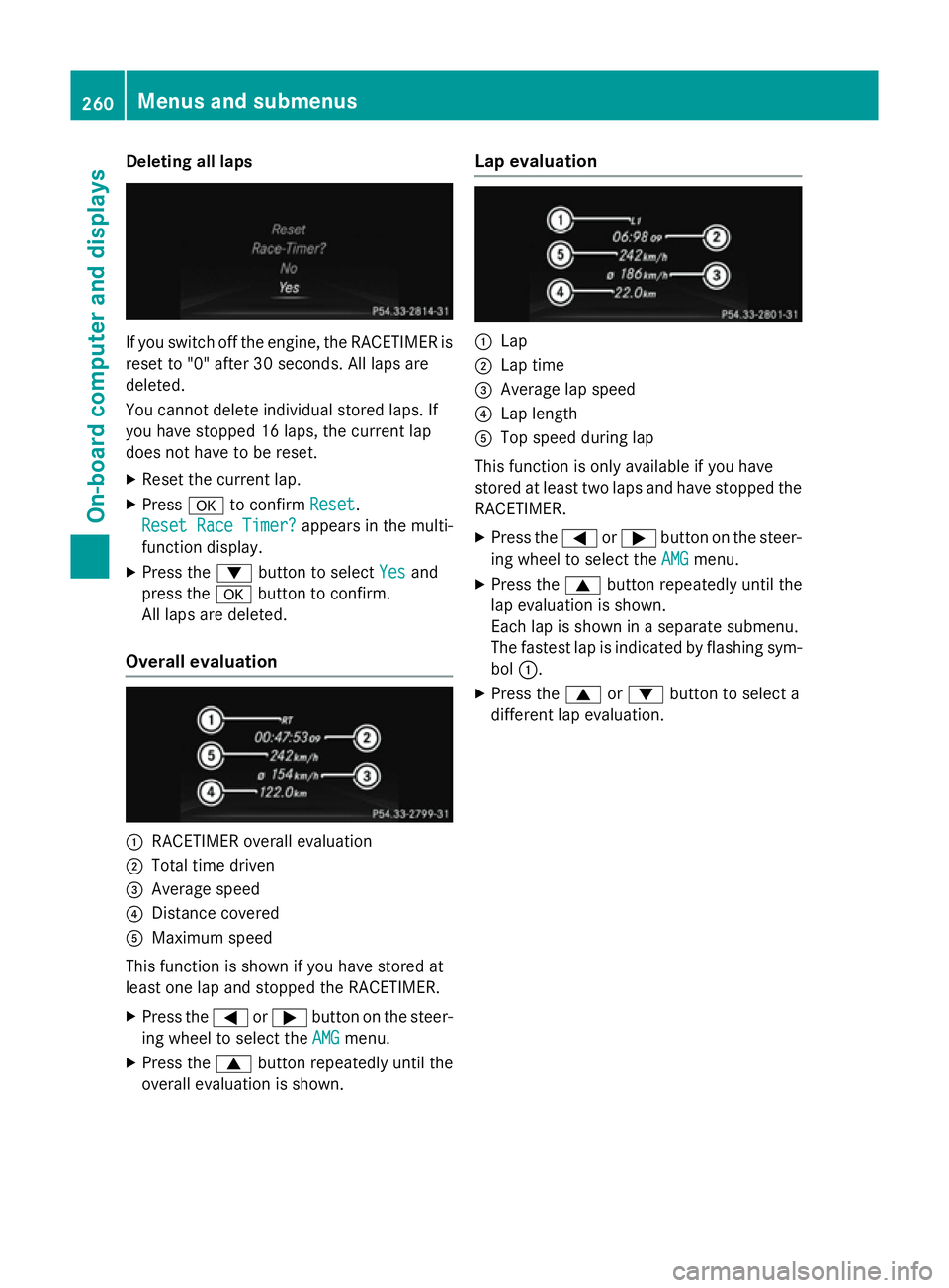 MERCEDES-BENZ CLS COUPE 2014 Owners Manual Deleting all laps
If you switch off the engine, the RACETIMER is
reset to "0" after 30 seconds. All laps are
deleted.
You cannot delete individual stored laps. If
you have stopped 16 laps, the MERCEDES-BENZ CLS COUPE 2014 Owners Manual Deleting all laps
If you switch off the engine, the RACETIMER is
reset to "0" after 30 seconds. All laps are
deleted.
You cannot delete individual stored laps. If
you have stopped 16 laps, the