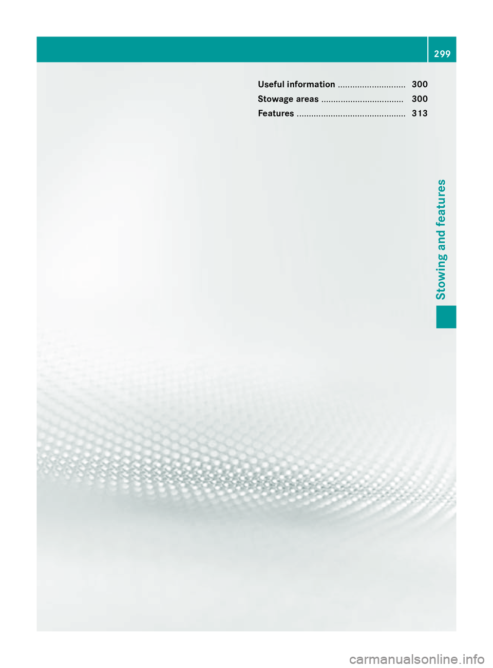 MERCEDES-BENZ CLS COUPE 2014 Owners Manual Useful information
............................300
Stowage areas .................................. 300
Features ............................................. 313 299Stowing and features MERCEDES-BENZ CLS COUPE 2014 Owners Manual Useful information
............................300
Stowage areas .................................. 300
Features ............................................. 313 299Stowing and features