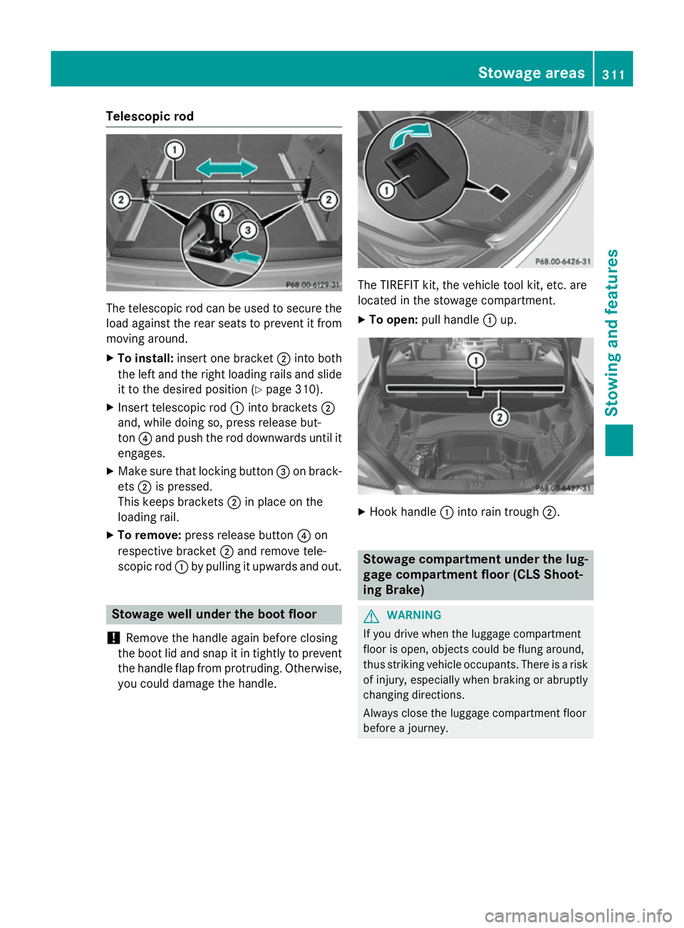 MERCEDES-BENZ CLS COUPE 2014 Owners Manual Telescopic rod
The telescopic rod can be used to secure the
load against the rear seats to prevent it from
moving around.
X To install: insert one bracket ;into both
the left and the right loading rai MERCEDES-BENZ CLS COUPE 2014 Owners Manual Telescopic rod
The telescopic rod can be used to secure the
load against the rear seats to prevent it from
moving around.
X To install: insert one bracket ;into both
the left and the right loading rai
