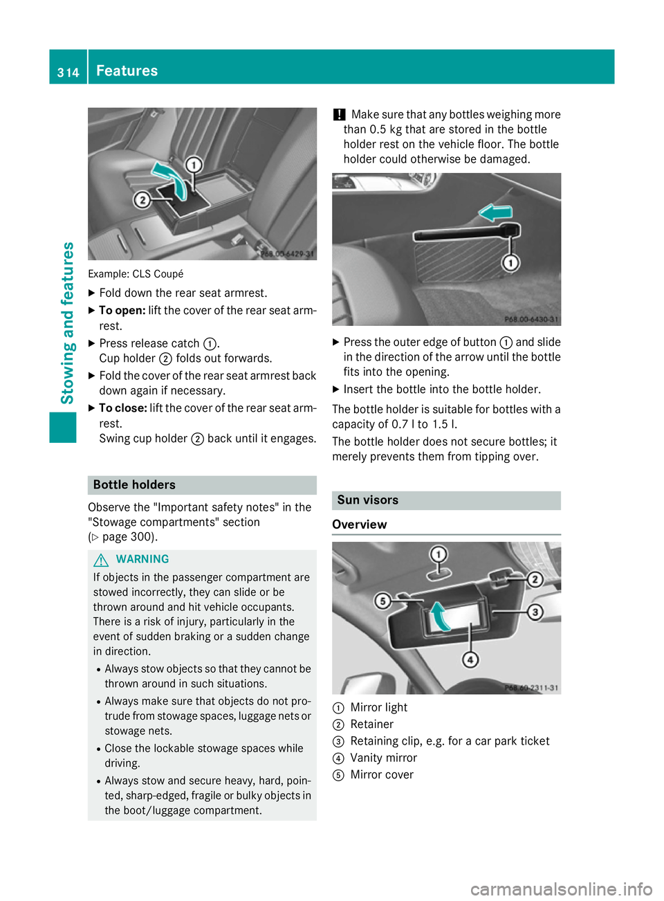 MERCEDES-BENZ CLS COUPE 2014 Owners Manual Example: CLS Coupé
X Fold down the rear seat armrest.
X To open: lift the cover of the rear seat arm-
rest.
X Press release catch :.
Cup holder ;folds out forwards.
X Fold the cover of the rear seat MERCEDES-BENZ CLS COUPE 2014 Owners Manual Example: CLS Coupé
X Fold down the rear seat armrest.
X To open: lift the cover of the rear seat arm-
rest.
X Press release catch :.
Cup holder ;folds out forwards.
X Fold the cover of the rear seat
