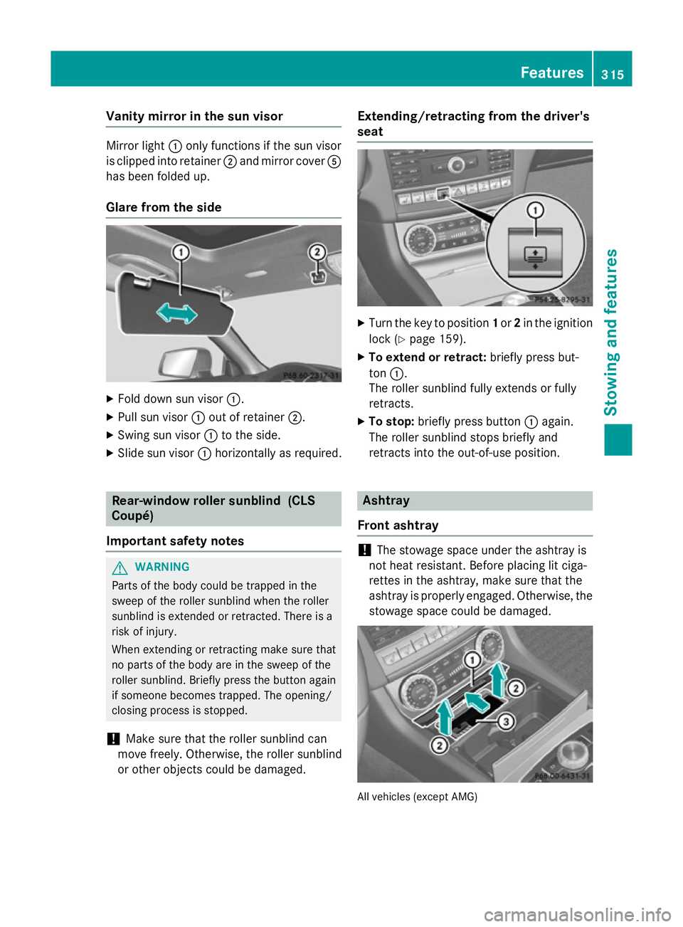 MERCEDES-BENZ CLS COUPE 2014 Owners Manual Vanity mirror in the sun visor
Mirror light
:only functions if the sun visor
is clipped into retainer ;and mirror cover A
has been folded up.
Glare from the side X
Fold down sun visor :.
X Pull sun vi MERCEDES-BENZ CLS COUPE 2014 Owners Manual Vanity mirror in the sun visor
Mirror light
:only functions if the sun visor
is clipped into retainer ;and mirror cover A
has been folded up.
Glare from the side X
Fold down sun visor :.
X Pull sun vi