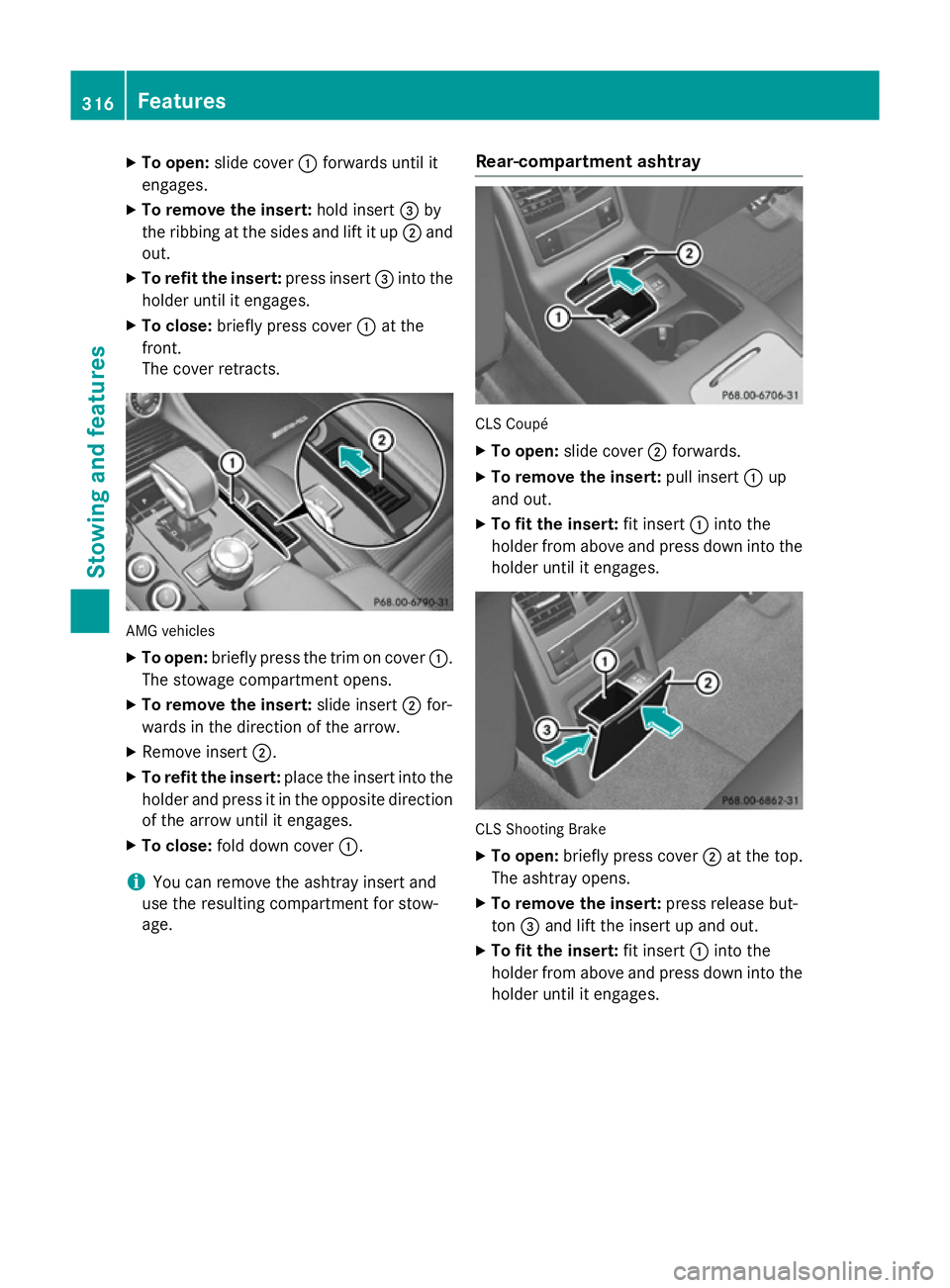MERCEDES-BENZ CLS COUPE 2014 Owners Manual X
To open: slide cover :forwards until it
engages.
X To remove the insert: hold insert=by
the ribbing at the sides and lift it up ;and
out.
X To refit the insert: press insert=into the
holder until it MERCEDES-BENZ CLS COUPE 2014 Owners Manual X
To open: slide cover :forwards until it
engages.
X To remove the insert: hold insert=by
the ribbing at the sides and lift it up ;and
out.
X To refit the insert: press insert=into the
holder until it