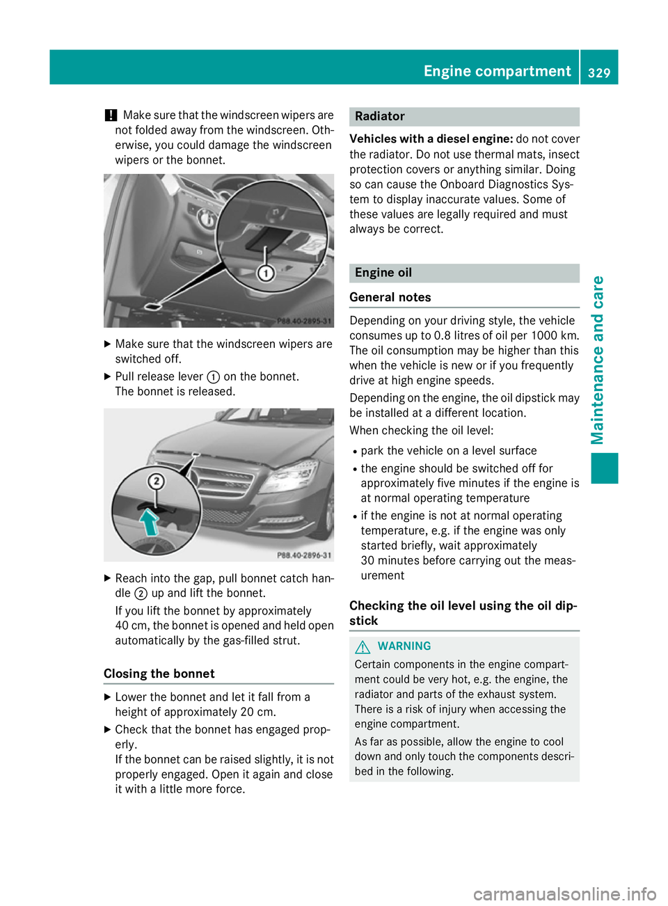 MERCEDES-BENZ CLS COUPE 2014  Owners Manual !
Make sure that the windscreen wipers are
not folded away from the windscreen. Oth-
erwise, you could damage the windscreen
wipers or the bonnet. X
Make sure that the windscreen wipers are
switched o