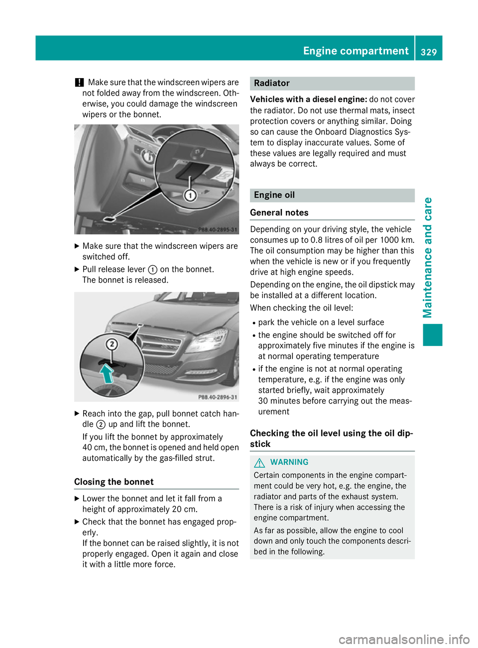 MERCEDES-BENZ CLS COUPE 2014 Owners Manual !
Make sure that the windscreen wipers are
not folded away from the windscreen. Oth-
erwise, you could damage the windscreen
wipers or the bonnet. X
Make sure that the windscreen wipers are
switched o MERCEDES-BENZ CLS COUPE 2014 Owners Manual !
Make sure that the windscreen wipers are
not folded away from the windscreen. Oth-
erwise, you could damage the windscreen
wipers or the bonnet. X
Make sure that the windscreen wipers are
switched o