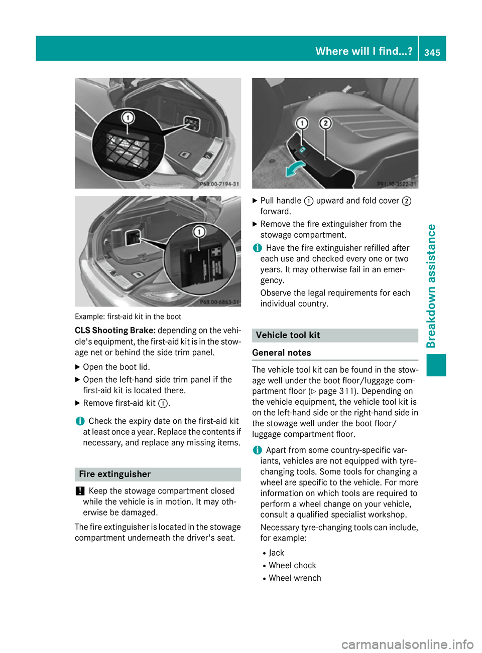 MERCEDES-BENZ CLS COUPE 2014 Owners Manual Example: first-aid kit in the boot
CLS Shooting Brake: depending on the vehi-
cle's equipment, the first-aid kit is in the stow-
age net or behind the side trim panel.
X Open the boot lid.
X Open MERCEDES-BENZ CLS COUPE 2014 Owners Manual Example: first-aid kit in the boot
CLS Shooting Brake: depending on the vehi-
cle's equipment, the first-aid kit is in the stow-
age net or behind the side trim panel.
X Open the boot lid.
X Open