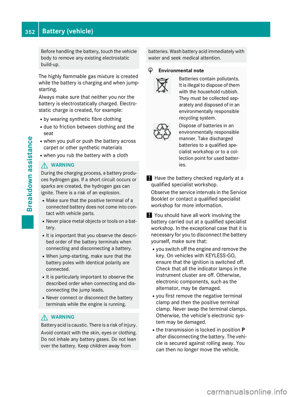 MERCEDES-BENZ CLS COUPE 2014 Owners Manual Before handling the battery, touch the vehicle
body to remove any existing electrostatic
build-up.
The highly flammable gas mixture is created
while the battery is charging and when jump- starting.
Al MERCEDES-BENZ CLS COUPE 2014 Owners Manual Before handling the battery, touch the vehicle
body to remove any existing electrostatic
build-up.
The highly flammable gas mixture is created
while the battery is charging and when jump- starting.
Al