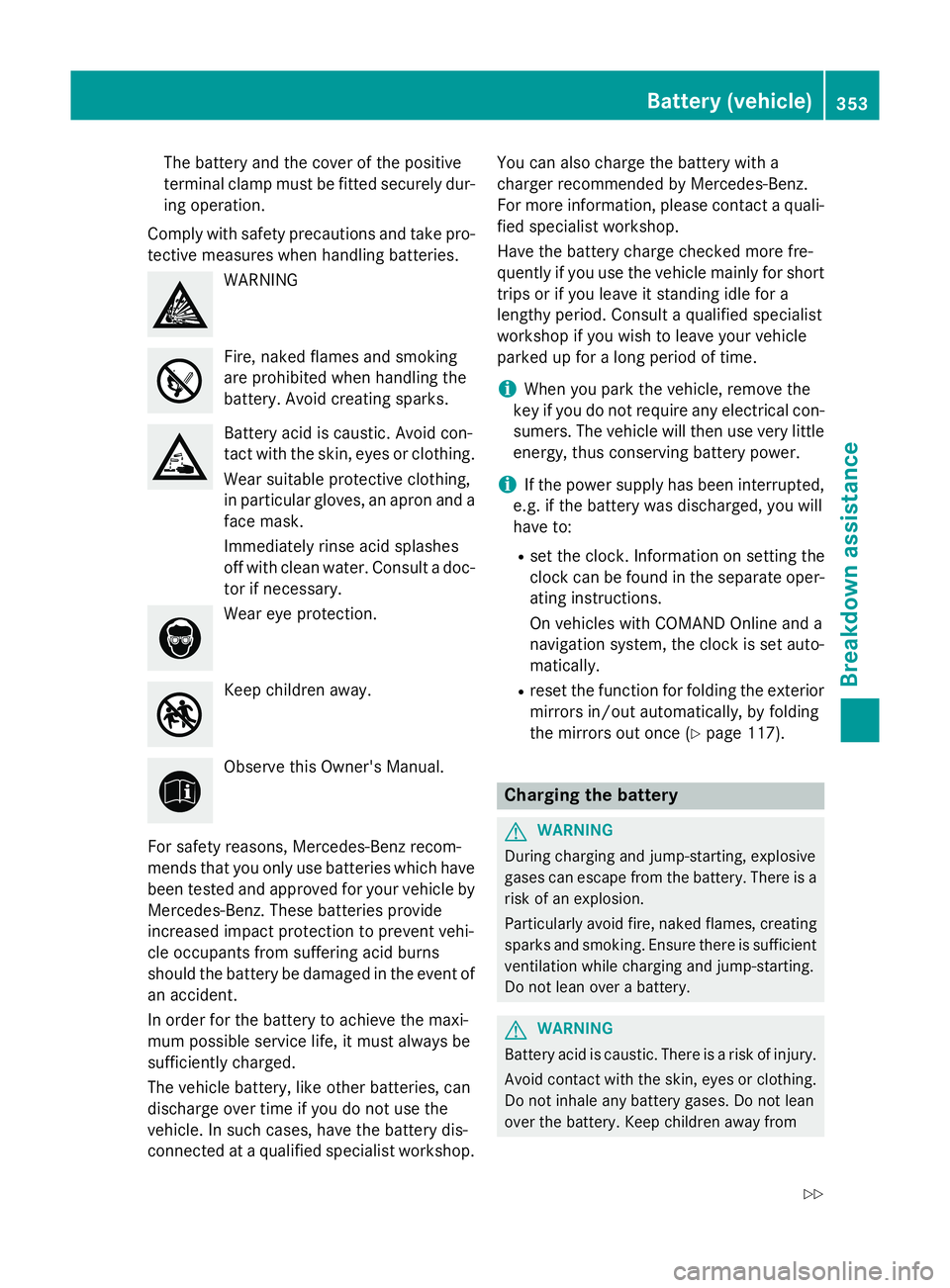 MERCEDES-BENZ CLS COUPE 2014 Owners Manual The battery and the cover of the positive
terminal clamp must be fitted securely dur-
ing operation.
Comply with safety precautions and take pro-
tective measures when handling batteries. WARNING
Fire MERCEDES-BENZ CLS COUPE 2014 Owners Manual The battery and the cover of the positive
terminal clamp must be fitted securely dur-
ing operation.
Comply with safety precautions and take pro-
tective measures when handling batteries. WARNING
Fire