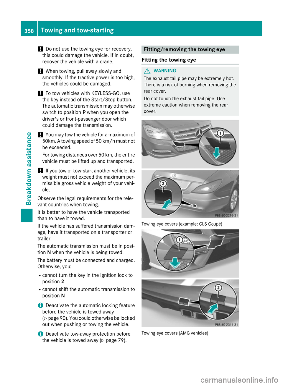 MERCEDES-BENZ CLS COUPE 2014 Owners Manual !
Do not use the towing eye for recovery,
this could damage the vehicle. If in doubt,
recover the vehicle with a crane.
! When towing, pull away slowly and
smoothly. If the tractive power is too high, MERCEDES-BENZ CLS COUPE 2014 Owners Manual !
Do not use the towing eye for recovery,
this could damage the vehicle. If in doubt,
recover the vehicle with a crane.
! When towing, pull away slowly and
smoothly. If the tractive power is too high,