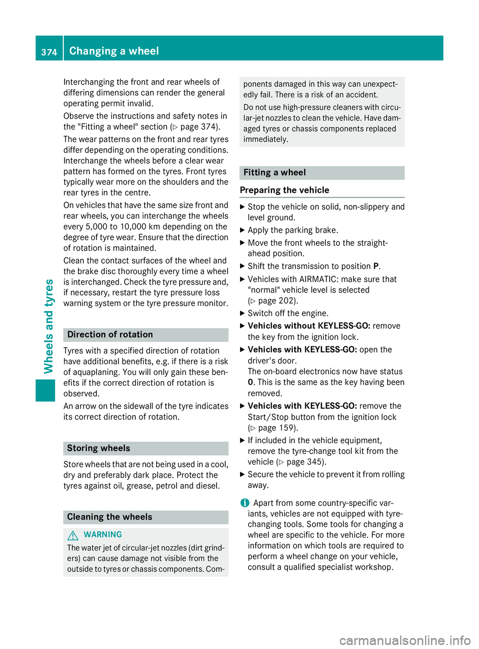 MERCEDES-BENZ CLS COUPE 2014  Owners Manual Interchanging the front and rear wheels of
differing dimensions can render the general
operating permit invalid.
Observe the instructions and safety notes in
the "Fitting a wheel" section (Y p