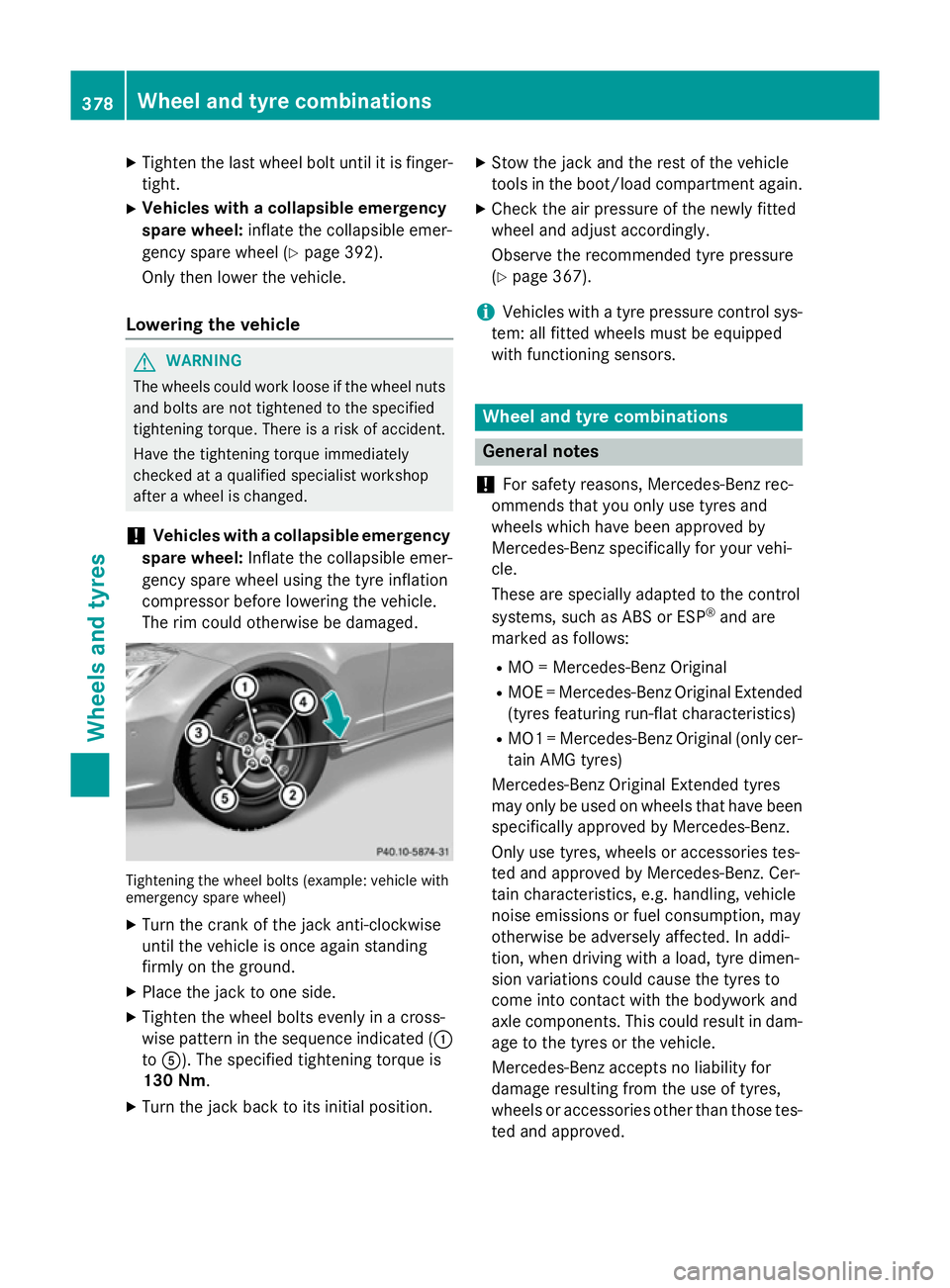 MERCEDES-BENZ CLS COUPE 2014  Owners Manual X
Tighten the last wheel bolt until it is finger-
tight.
X Vehicles with a collapsible emergency
spare wheel: inflate the collapsible emer-
gency spare wheel (Y page 392).
Only then lower the vehicle.