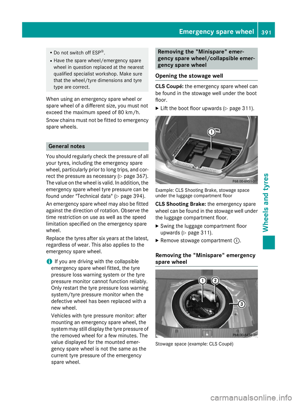 MERCEDES-BENZ CLS COUPE 2014 Owners Manual R
Do not switch off ESP ®
.
R Have the spare wheel/emergency spare
wheel in question replaced at the nearest
qualified specialist workshop. Make sure
that the wheel/tyre dimensions and tyre
type are MERCEDES-BENZ CLS COUPE 2014 Owners Manual R
Do not switch off ESP ®
.
R Have the spare wheel/emergency spare
wheel in question replaced at the nearest
qualified specialist workshop. Make sure
that the wheel/tyre dimensions and tyre
type are