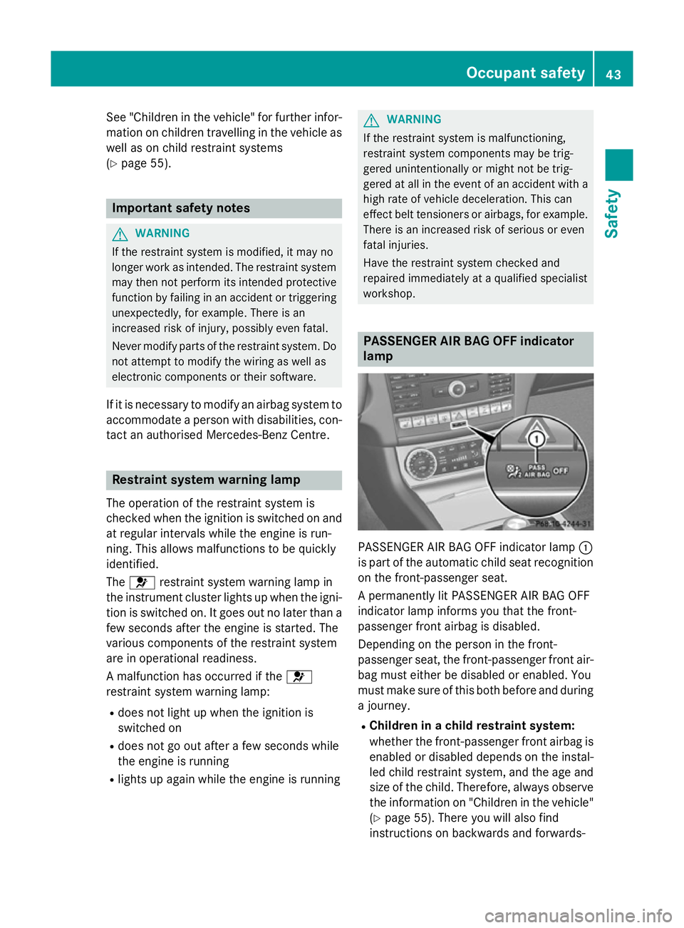 MERCEDES-BENZ CLS COUPE 2014 Service Manual See "Children in the vehicle" for further infor-
mation on children travelling in the vehicle as
well as on child restraint systems
(Y page 55). Important safety notes
G
WARNING
If the restrai MERCEDES-BENZ CLS COUPE 2014 Service Manual See "Children in the vehicle" for further infor-
mation on children travelling in the vehicle as
well as on child restraint systems
(Y page 55). Important safety notes
G
WARNING
If the restrai