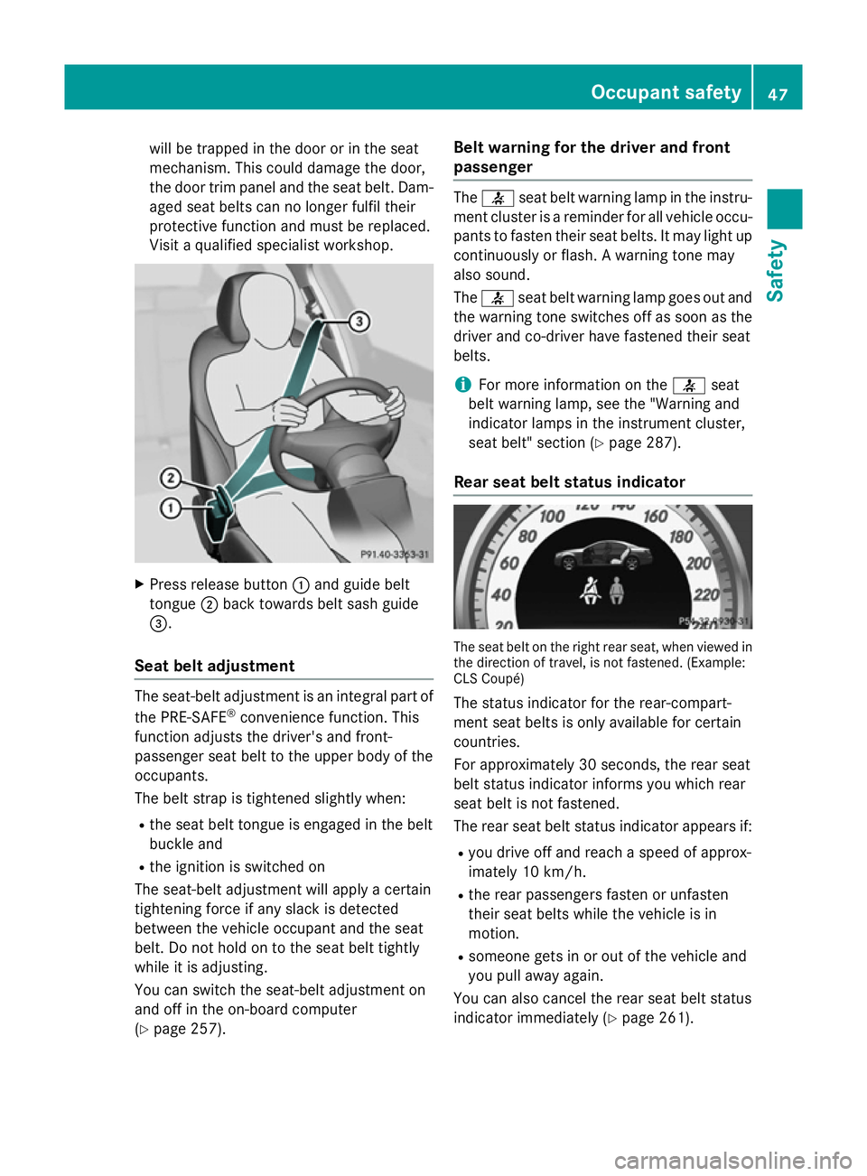 MERCEDES-BENZ CLS COUPE 2014 Service Manual will be trapped in the door or in the seat
mechanism. This could damage the door,
the door trim panel and the seat belt. Dam- aged seat belts can no longer fulfil their
protective function and must be MERCEDES-BENZ CLS COUPE 2014 Service Manual will be trapped in the door or in the seat
mechanism. This could damage the door,
the door trim panel and the seat belt. Dam- aged seat belts can no longer fulfil their
protective function and must be