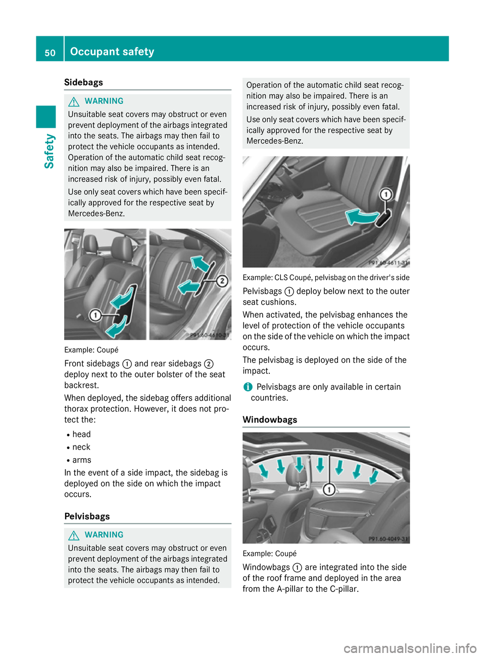 MERCEDES-BENZ CLS COUPE 2014 Workshop Manual Sidebags
G
WARNING
Unsuitable seat covers may obstruct or even
prevent deployment of the airbags integrated into the seats. The airbags may then fail to
protect the vehicle occupants as intended.
Oper MERCEDES-BENZ CLS COUPE 2014 Workshop Manual Sidebags
G
WARNING
Unsuitable seat covers may obstruct or even
prevent deployment of the airbags integrated into the seats. The airbags may then fail to
protect the vehicle occupants as intended.
Oper