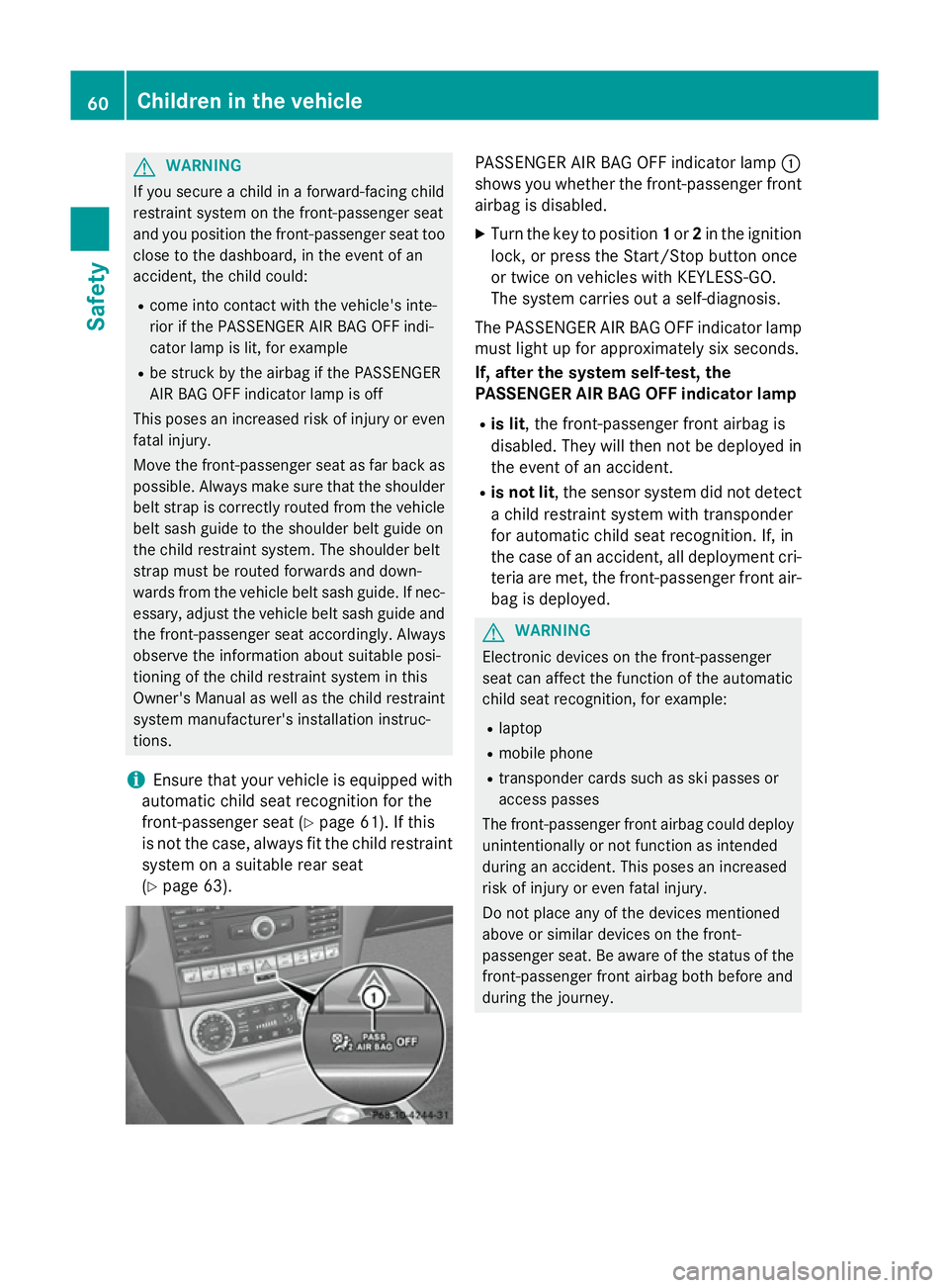 MERCEDES-BENZ CLS COUPE 2014 Repair Manual G
WARNING
If you secure a child in a forward-facing child
restraint system on the front-passenger seat
and you position the front-passenger seat too close to the dashboard, in the event of an
accident MERCEDES-BENZ CLS COUPE 2014 Repair Manual G
WARNING
If you secure a child in a forward-facing child
restraint system on the front-passenger seat
and you position the front-passenger seat too close to the dashboard, in the event of an
accident