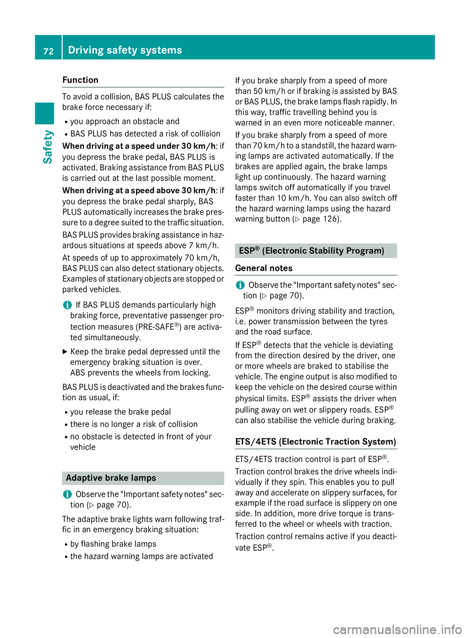 MERCEDES-BENZ CLS COUPE 2014 Manual PDF Function
To avoid a collision, BAS PLUS calculates the
brake force necessary if:
R you approach an obstacle and
R BAS PLUS has detected a risk of collision
When driving at a speed under 30 km/h : if
y MERCEDES-BENZ CLS COUPE 2014 Manual PDF Function
To avoid a collision, BAS PLUS calculates the
brake force necessary if:
R you approach an obstacle and
R BAS PLUS has detected a risk of collision
When driving at a speed under 30 km/h : if
y