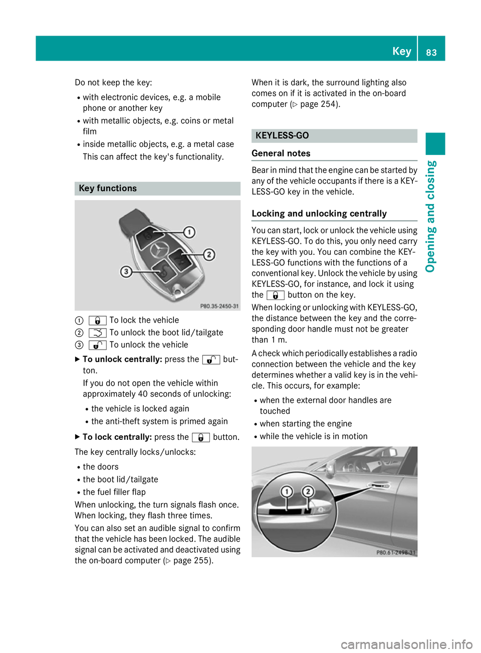 MERCEDES-BENZ CLS COUPE 2014 Manual Online Do not keep the key:
R
with electronic devices, e.g. a mobile
phone or another key
R with metallic objects, e.g. coins or metal
film
R inside metallic objects, e.g. a metal case
This can affect the ke MERCEDES-BENZ CLS COUPE 2014 Manual Online Do not keep the key:
R
with electronic devices, e.g. a mobile
phone or another key
R with metallic objects, e.g. coins or metal
film
R inside metallic objects, e.g. a metal case
This can affect the ke
