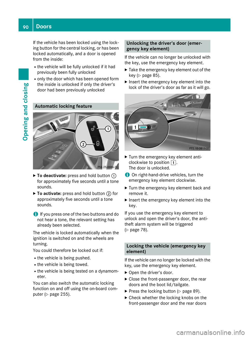 MERCEDES-BENZ CLS COUPE 2014 Owners Manual If the vehicle has been locked using the lock-
ing button for the central locking, or has been locked automatically, and a door is opened
from the inside:
R the vehicle will be fully unlocked if it ha MERCEDES-BENZ CLS COUPE 2014 Owners Manual If the vehicle has been locked using the lock-
ing button for the central locking, or has been locked automatically, and a door is opened
from the inside:
R the vehicle will be fully unlocked if it ha