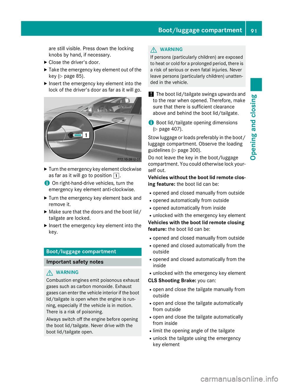 MERCEDES-BENZ CLS COUPE 2014 Owners Manual are still visible. Press down the locking
knobs by hand, if necessary.
X Close the driver's door.
X Take the emergency key element out of the
key (Y page 85).
X Insert the emergency key element in MERCEDES-BENZ CLS COUPE 2014 Owners Manual are still visible. Press down the locking
knobs by hand, if necessary.
X Close the driver's door.
X Take the emergency key element out of the
key (Y page 85).
X Insert the emergency key element in