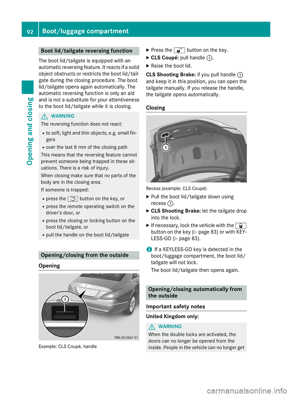 MERCEDES-BENZ CLS COUPE 2014 Owners Manual Boot lid/tailgate reversing function
The boot lid/tailgate is equipped with an
automatic reversing feature. It reacts if a solid
object obstructs or restricts the boot lid/tail-
gate during the closin MERCEDES-BENZ CLS COUPE 2014 Owners Manual Boot lid/tailgate reversing function
The boot lid/tailgate is equipped with an
automatic reversing feature. It reacts if a solid
object obstructs or restricts the boot lid/tail-
gate during the closin