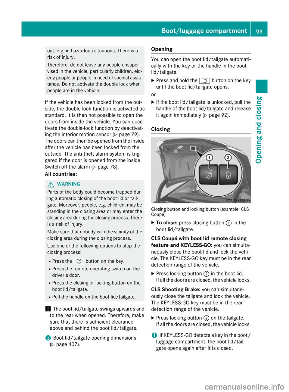 MERCEDES-BENZ CLS COUPE 2014 Owners Manual out, e.g. in hazardous situations. There is a
risk of injury.
Therefore, do not leave any people unsuper-
vised in the vehicle, particularly children, eld- erly people or people in need of special ass MERCEDES-BENZ CLS COUPE 2014 Owners Manual out, e.g. in hazardous situations. There is a
risk of injury.
Therefore, do not leave any people unsuper-
vised in the vehicle, particularly children, eld- erly people or people in need of special ass