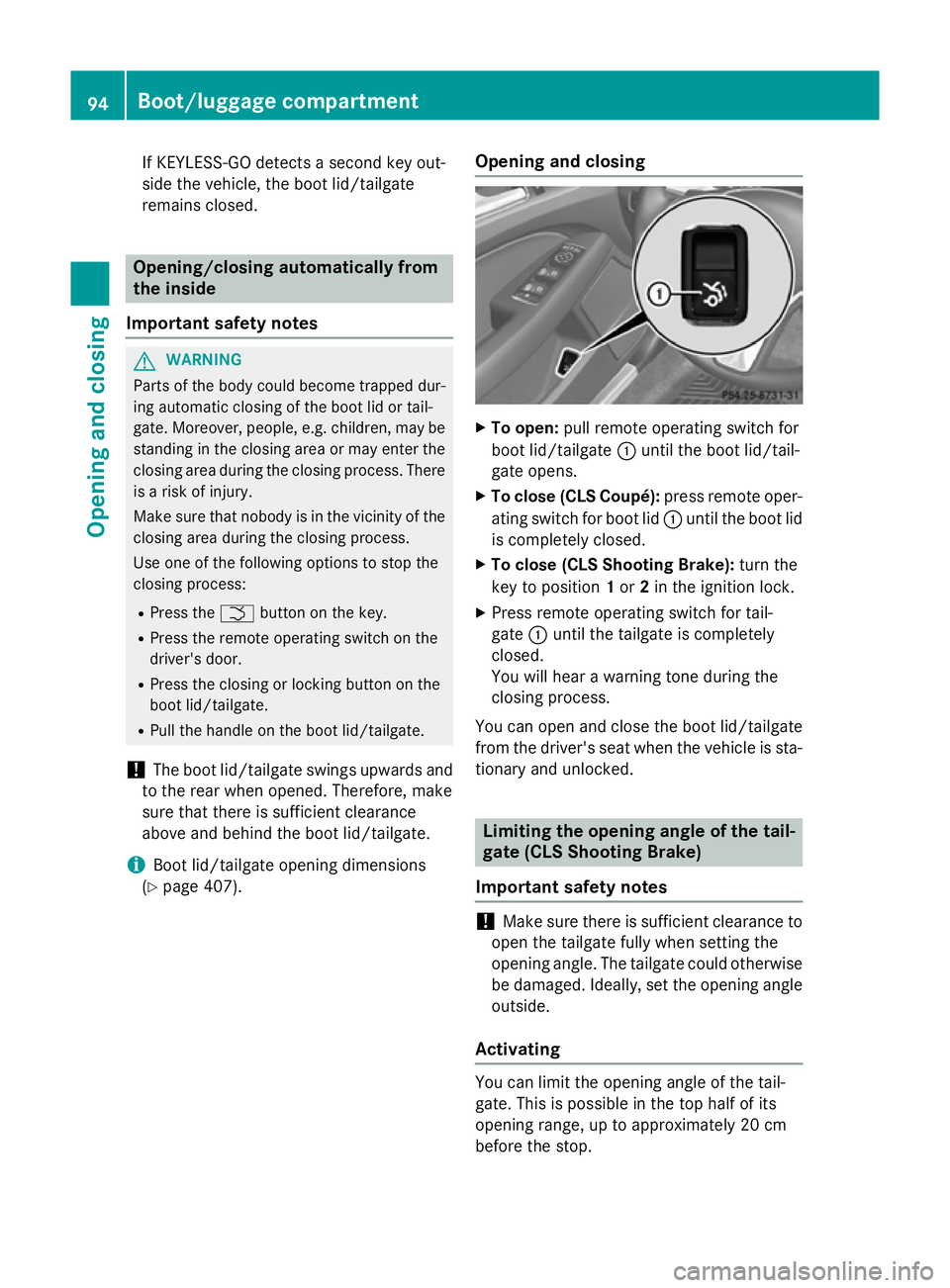 MERCEDES-BENZ CLS COUPE 2014 Owners Manual If KEYLESS-GO detects a second key out-
side the vehicle, the boot lid/tailgate
remains closed. Opening/closing automatically from
the inside
Important safety notes G
WARNING
Parts of the body could b MERCEDES-BENZ CLS COUPE 2014 Owners Manual If KEYLESS-GO detects a second key out-
side the vehicle, the boot lid/tailgate
remains closed. Opening/closing automatically from
the inside
Important safety notes G
WARNING
Parts of the body could b