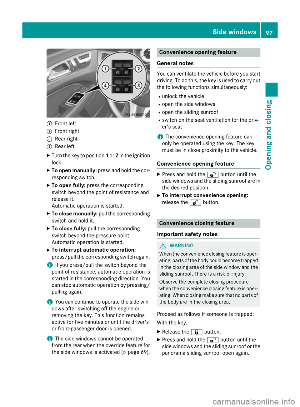 MERCEDES-BENZ CLS COUPE 2014 Owners Manual :
Front left
; Front right
= Rear right
? Rear left
X Turn the key to position 1or 2in the ignition
lock.
X To open manually: press and hold the cor-
responding switch.
X To open fully: press the corr MERCEDES-BENZ CLS COUPE 2014 Owners Manual :
Front left
; Front right
= Rear right
? Rear left
X Turn the key to position 1or 2in the ignition
lock.
X To open manually: press and hold the cor-
responding switch.
X To open fully: press the corr