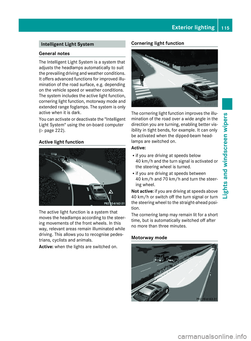 MERCEDES-BENZ CLS COUPE 2012 Owners Manual Intelligen
tLight System
General notes The Intelligent Light System is
asyste mthat
adjusts the headlamps automatically to suit
the prevailing driving and weather conditions.
It offers advanced functi MERCEDES-BENZ CLS COUPE 2012 Owners Manual Intelligen
tLight System
General notes The Intelligent Light System is
asyste mthat
adjusts the headlamps automatically to suit
the prevailing driving and weather conditions.
It offers advanced functi