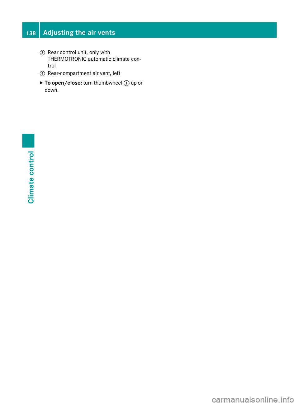 MERCEDES-BENZ CLS COUPE 2012 Owners Manual =
Rear control unit, only with
THERMOTRONI Cautomatic climat econ-
trol
? Rear-compartmen tair vent, left
X To open/close: turnthumbwheel :up or
down. 138
Adjusting the air ventsClimatec
ontrol MERCEDES-BENZ CLS COUPE 2012 Owners Manual =
Rear control unit, only with
THERMOTRONI Cautomatic climat econ-
trol
? Rear-compartmen tair vent, left
X To open/close: turnthumbwheel :up or
down. 138
Adjusting the air ventsClimatec
ontrol