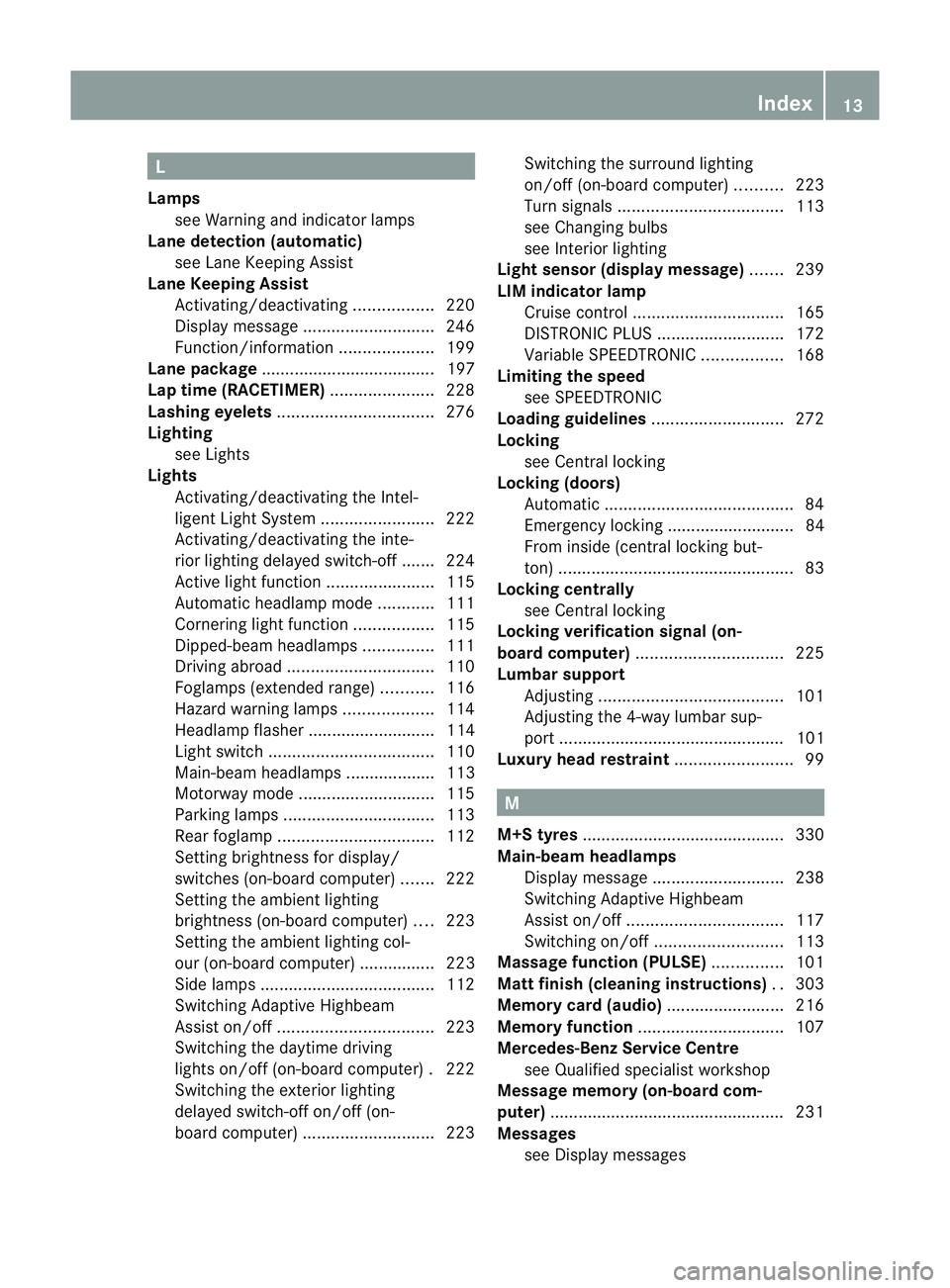 MERCEDES-BENZ CLS COUPE 2012 User Guide L
Lamps see Warning and indicator lamps
Lane detection (automatic)
see Lan eKeeping Assist
Lane Keeping Assist
Activating/deactivating .................220
Display message ............................