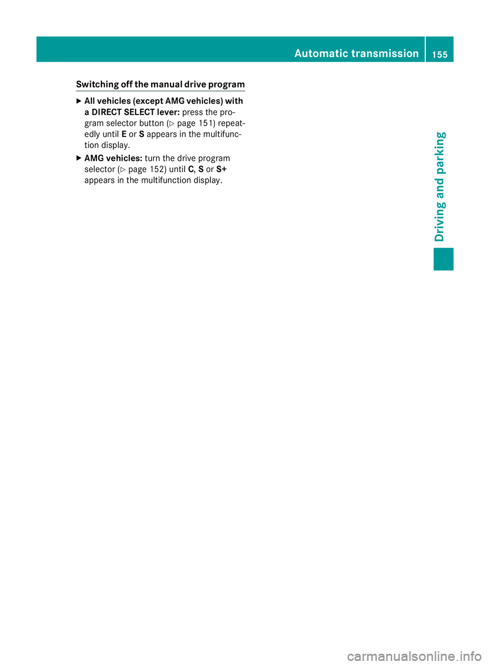 MERCEDES-BENZ CLS COUPE 2012  Owners Manual Switching off the manuald
rivep rogram X
Allv ehicle s(exce pt AM Gvehicles) with
aD IRECT SELECT lever: press thepro-
gram selector butto n(Ypage 151 )repeat-
edly until Eor Sappears in the multifunc