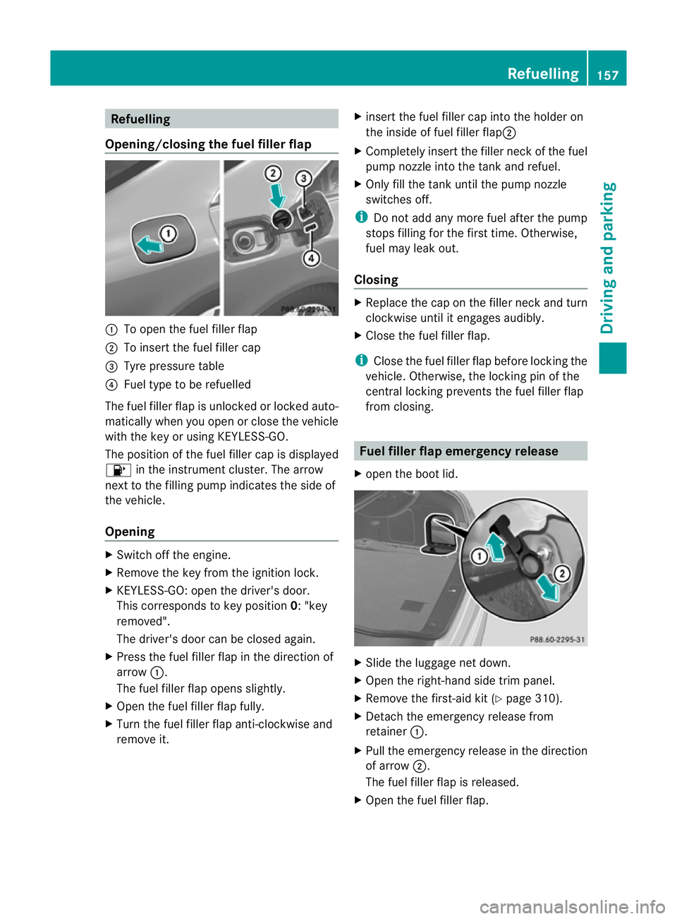 MERCEDES-BENZ CLS COUPE 2012  Owners Manual Refuelling
Opening/closing the fue lfille rflap :
To open the fuel filler flap
; To inser tthe fuel filler cap
= Tyre pressure table
? Fuel type to be refuelled
The fuel filler flap is unlocked or loc