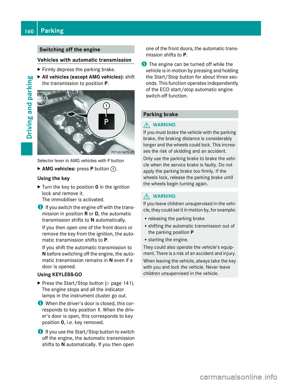 MERCEDES-BENZ CLS COUPE 2012 Owners Manual Switching off the engine
Vehicles with automatic transmission X
Firmly depress the parking brake.
X All vehicles (except AMG vehicles): shift
the transmission to position P.Selector lever in AMG vehic MERCEDES-BENZ CLS COUPE 2012 Owners Manual Switching off the engine
Vehicles with automatic transmission X
Firmly depress the parking brake.
X All vehicles (except AMG vehicles): shift
the transmission to position P.Selector lever in AMG vehic