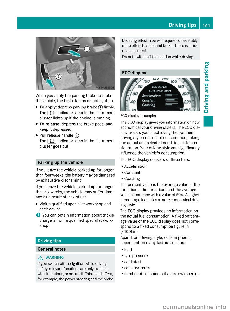 MERCEDES-BENZ CLS COUPE 2012 Owners Manual When you apply the parking brake to brake
the vehicle, the brake lamps do not light up.
X To apply: depress parking brake ;firmly.
The J indicato rlamp in the instrument
cluster lights up if the engin MERCEDES-BENZ CLS COUPE 2012 Owners Manual When you apply the parking brake to brake
the vehicle, the brake lamps do not light up.
X To apply: depress parking brake ;firmly.
The J indicato rlamp in the instrument
cluster lights up if the engin
