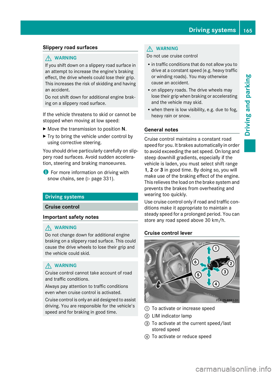 MERCEDES-BENZ CLS COUPE 2012 Owners Manual Slippery road surfaces
G
WARNING
If you shift down on aslippery road surface in
an attempt to increase the engine's braking
effect,t he drive wheels could lose their grip.
This increases the risk MERCEDES-BENZ CLS COUPE 2012 Owners Manual Slippery road surfaces
G
WARNING
If you shift down on aslippery road surface in
an attempt to increase the engine's braking
effect,t he drive wheels could lose their grip.
This increases the risk