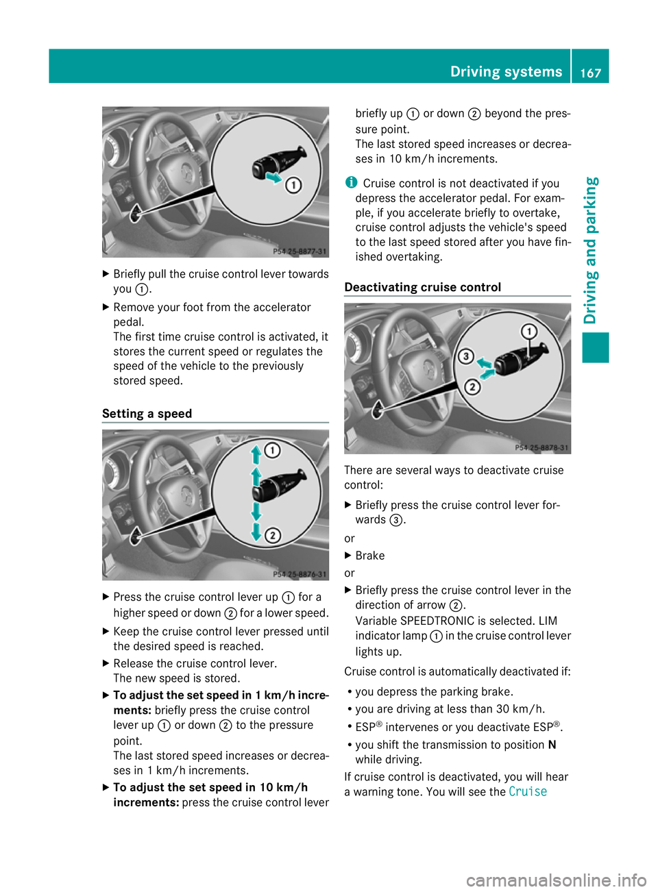 MERCEDES-BENZ CLS COUPE 2012 Owners Manual X
Briefly pull the cruise control lever towards
you :.
X Remove your foot from the accelerator
pedal.
The firs ttime cruise control is activated, it
stores the current speed or regulates the
speed of MERCEDES-BENZ CLS COUPE 2012 Owners Manual X
Briefly pull the cruise control lever towards
you :.
X Remove your foot from the accelerator
pedal.
The firs ttime cruise control is activated, it
stores the current speed or regulates the
speed of