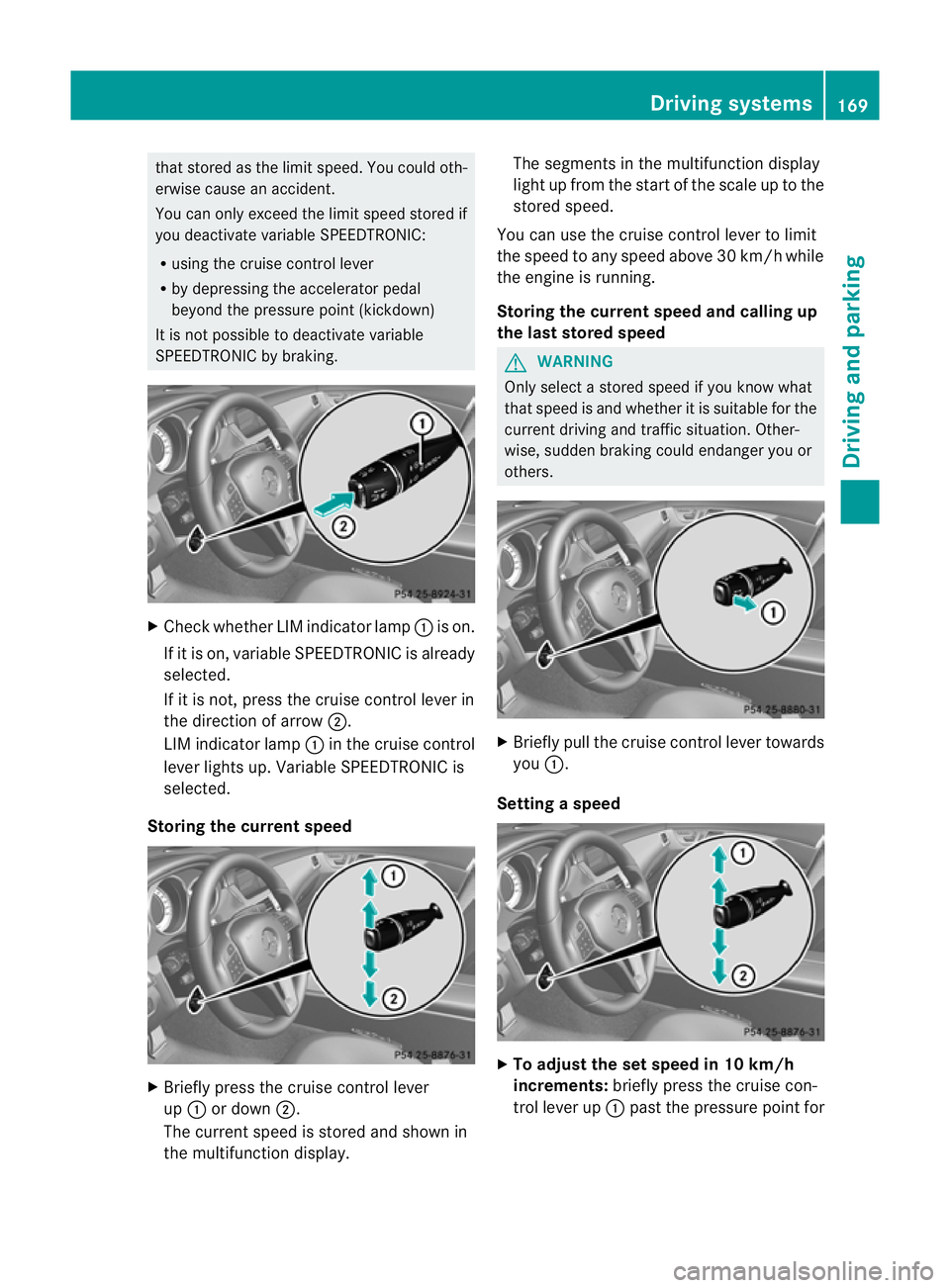 MERCEDES-BENZ CLS COUPE 2012 Owners Manual tha
tstore dast he limi tspeed. You could oth-
erwise cause an accident.
You can only exceed the limit speed stored if
you deactivate variable SPEEDTRONIC:
R using the cruise control lever
R by depres MERCEDES-BENZ CLS COUPE 2012 Owners Manual tha
tstore dast he limi tspeed. You could oth-
erwise cause an accident.
You can only exceed the limit speed stored if
you deactivate variable SPEEDTRONIC:
R using the cruise control lever
R by depres