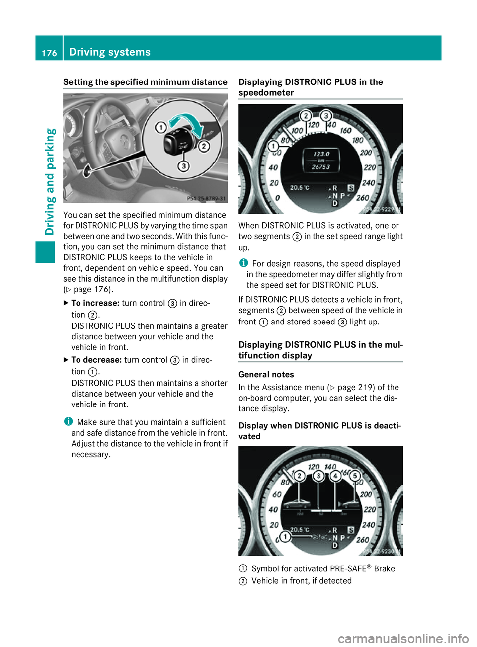 MERCEDES-BENZ CLS COUPE 2012 Owners Manual Setting the specified minimum distance
You can set the specified minimum distance
for DISTRONIC PLUS by varying the time span
between one and two seconds. With this func-
tion, you can set the minimum MERCEDES-BENZ CLS COUPE 2012 Owners Manual Setting the specified minimum distance
You can set the specified minimum distance
for DISTRONIC PLUS by varying the time span
between one and two seconds. With this func-
tion, you can set the minimum
