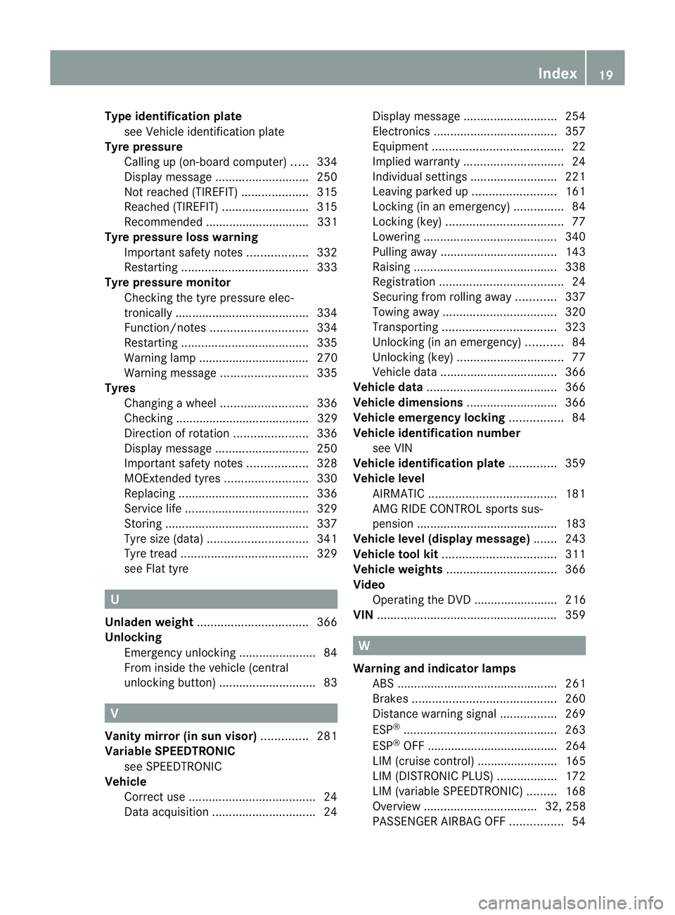 MERCEDES-BENZ CLS COUPE 2012 Owners Manual Type identificatio
nplate
see Vehicl eide ntificatio nplate
Tyr epressure
Calling up (on-board computer )..... 334
Display message ............................ 250
Not reached (TIREFIT) ..............