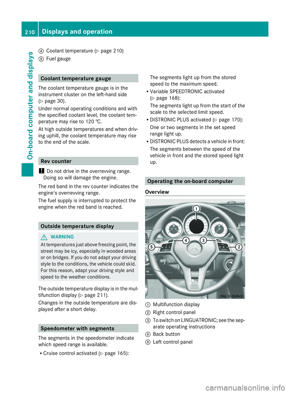 MERCEDES-BENZ CLS COUPE 2012  Owners Manual ?
Coolan ttemperature (Y page 210)
A Fuel gauge Coolant temperature gauge
The coolant temperature gauge is in the
instrument cluster on the left-hand side
(Y page 30).
Under normal operatin gcondition