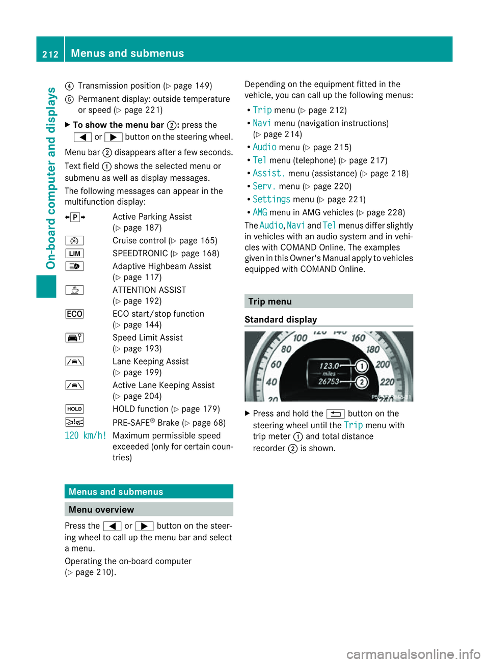 MERCEDES-BENZ CLS COUPE 2012  Owners Manual ?
Transmission position (Y page 149)
A Permanen tdisplay: outside temperature
or speed (Y page 221)
X To show th emenu bar ;:press the
= or; button on the steerin gwheel.
Menu bar ;disappears after af