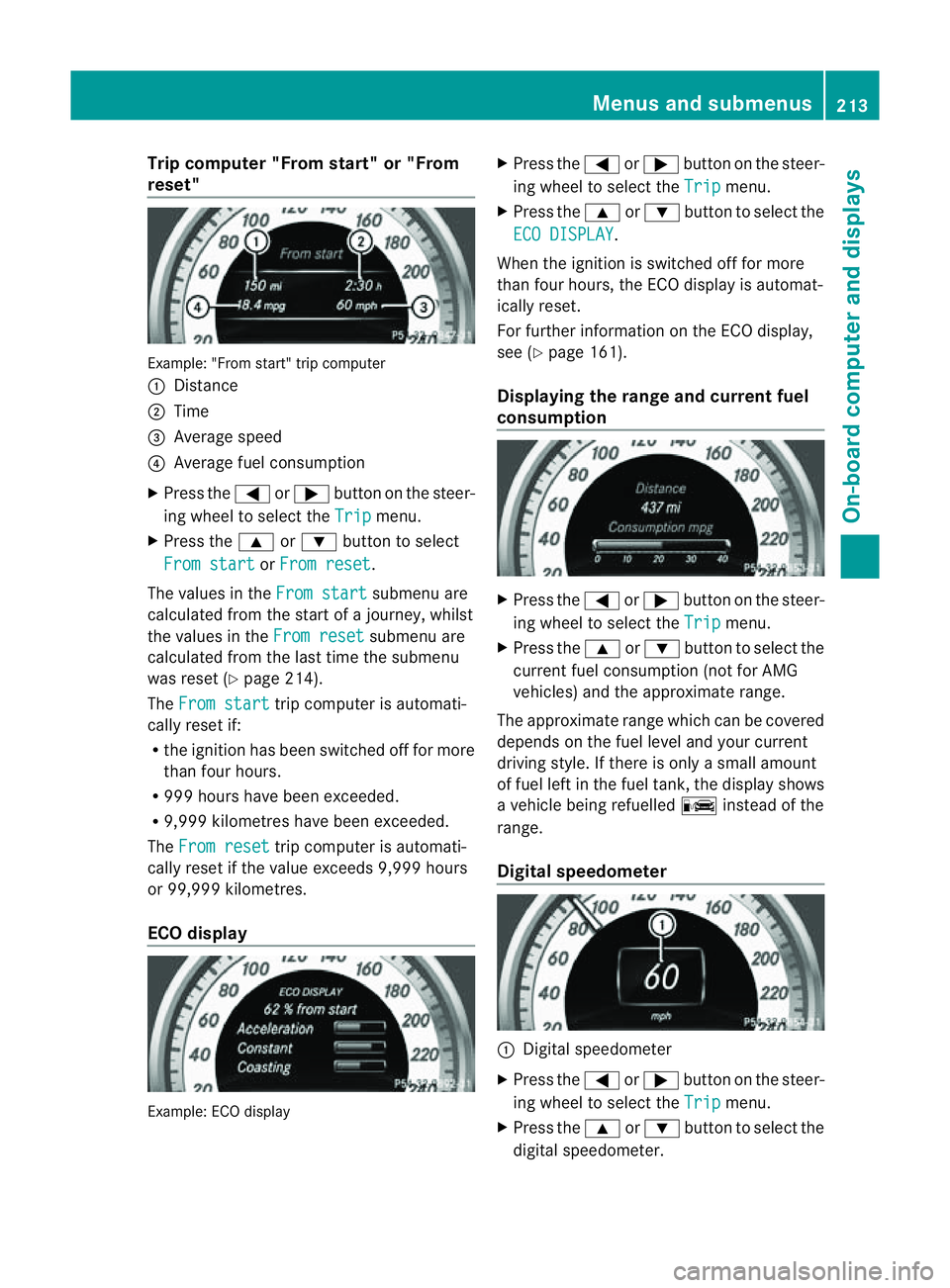 MERCEDES-BENZ CLS COUPE 2012  Owners Manual Trip compute
r"From start" or "From
reset" Example: "From start" trip computer
:
Distance
; Time
= Averag espeed
? Averag efuelconsumption
X Press the =or; button on the steer-