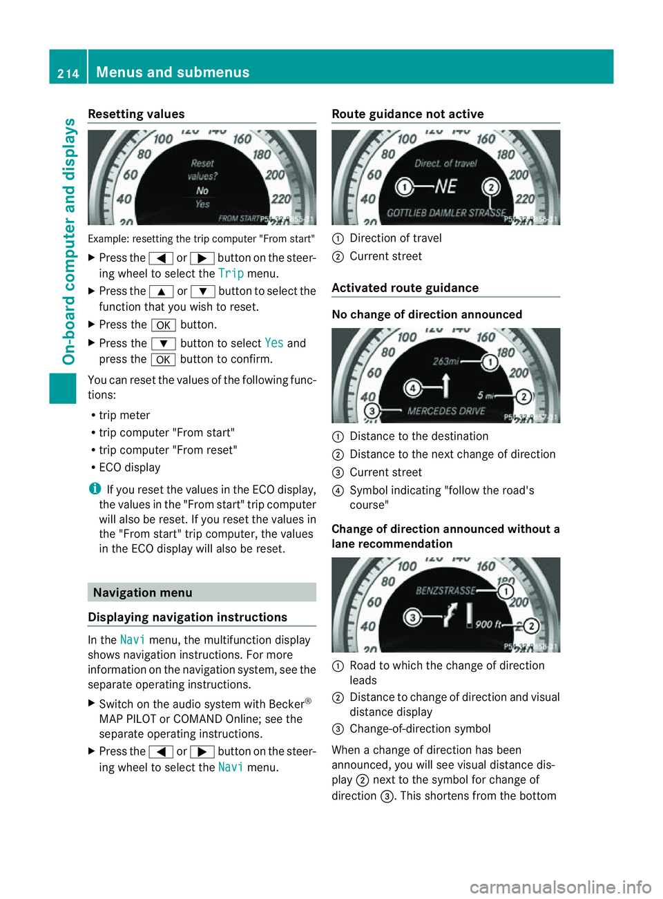 MERCEDES-BENZ CLS COUPE 2012  Owners Manual Resetting values
Example
:resetting the trip compute r"Fro ms tart"
X Press the =or; button on the steer-
ing wheel to select the Trip menu.
X Press the 9or: button to select the
function that