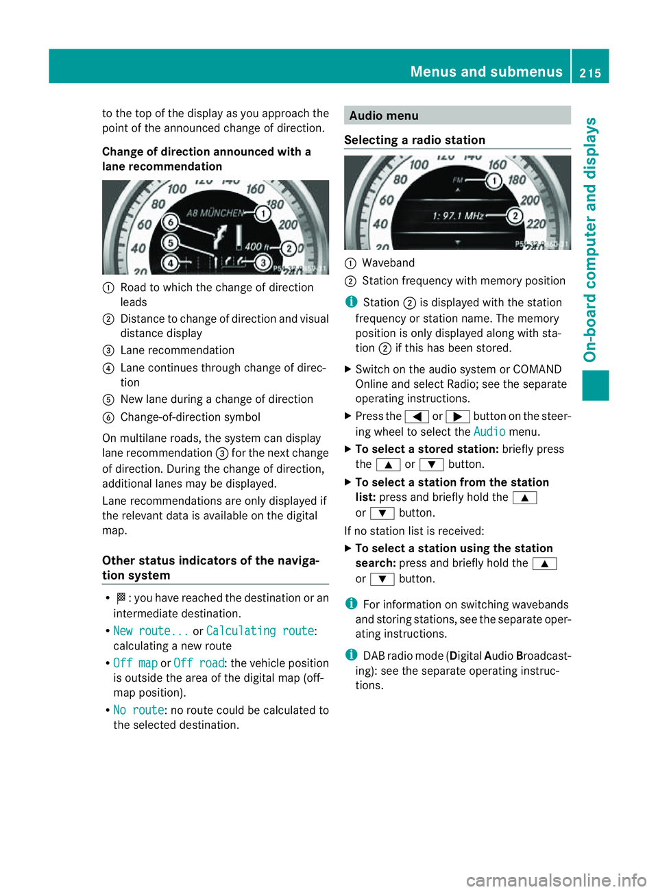 MERCEDES-BENZ CLS COUPE 2012  Owners Manual to the top of the displa
yasyouapproach the
point of the announced change of direction.
Chang eofdirection announced with a
lan erecommendation :
Road to which the change of direction
leads
; Distanc 
