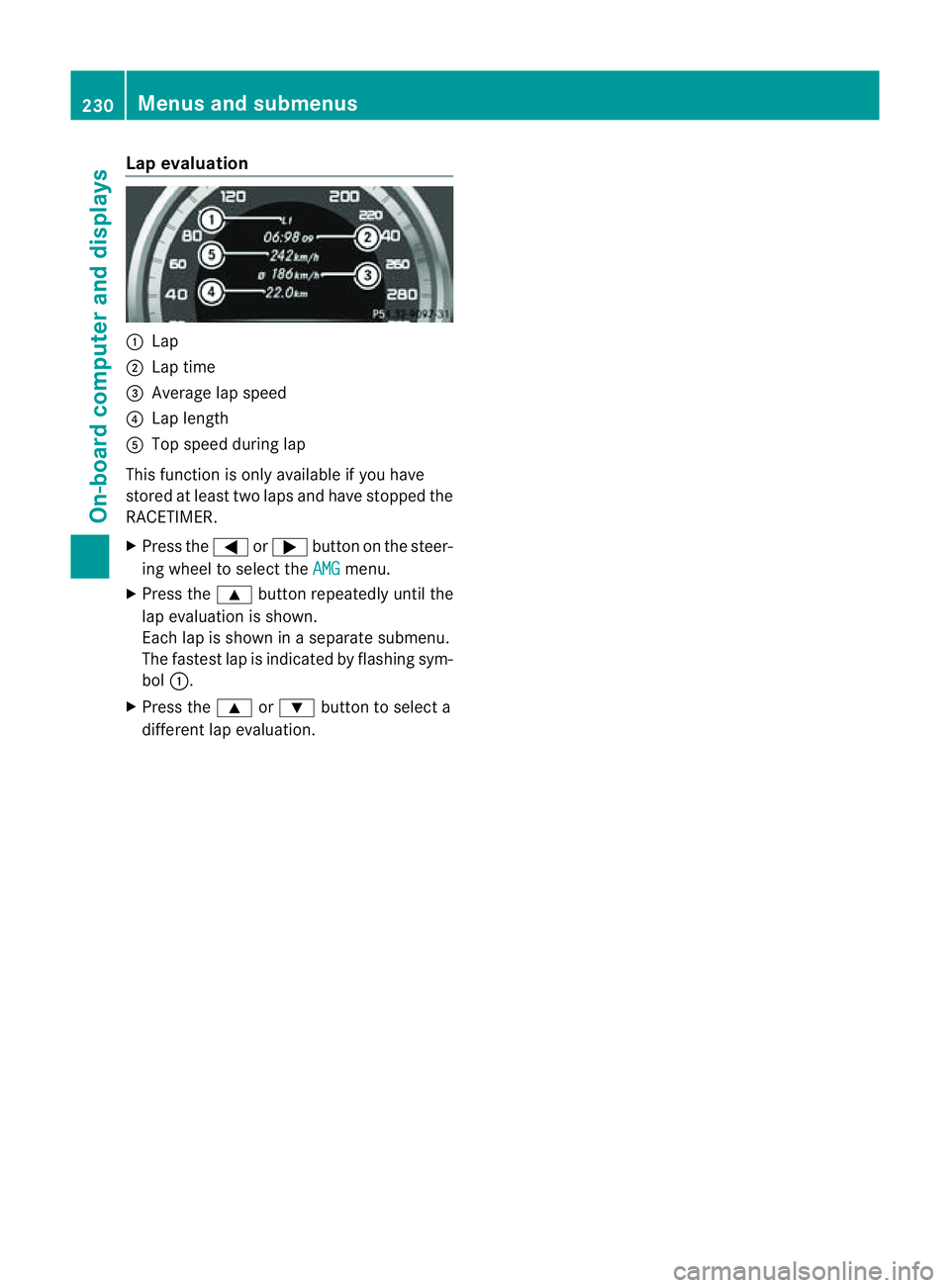 MERCEDES-BENZ CLS COUPE 2012 Owners Manual Lap evaluation
:
Lap
; Lap time
= Average lap speed
? Lap length
A Top speed durin glap
This function is only available if you have
stored at least two laps and have stopped the
RACETIMER.
X Pres sthe MERCEDES-BENZ CLS COUPE 2012 Owners Manual Lap evaluation
:
Lap
; Lap time
= Average lap speed
? Lap length
A Top speed durin glap
This function is only available if you have
stored at least two laps and have stopped the
RACETIMER.
X Pres sthe
