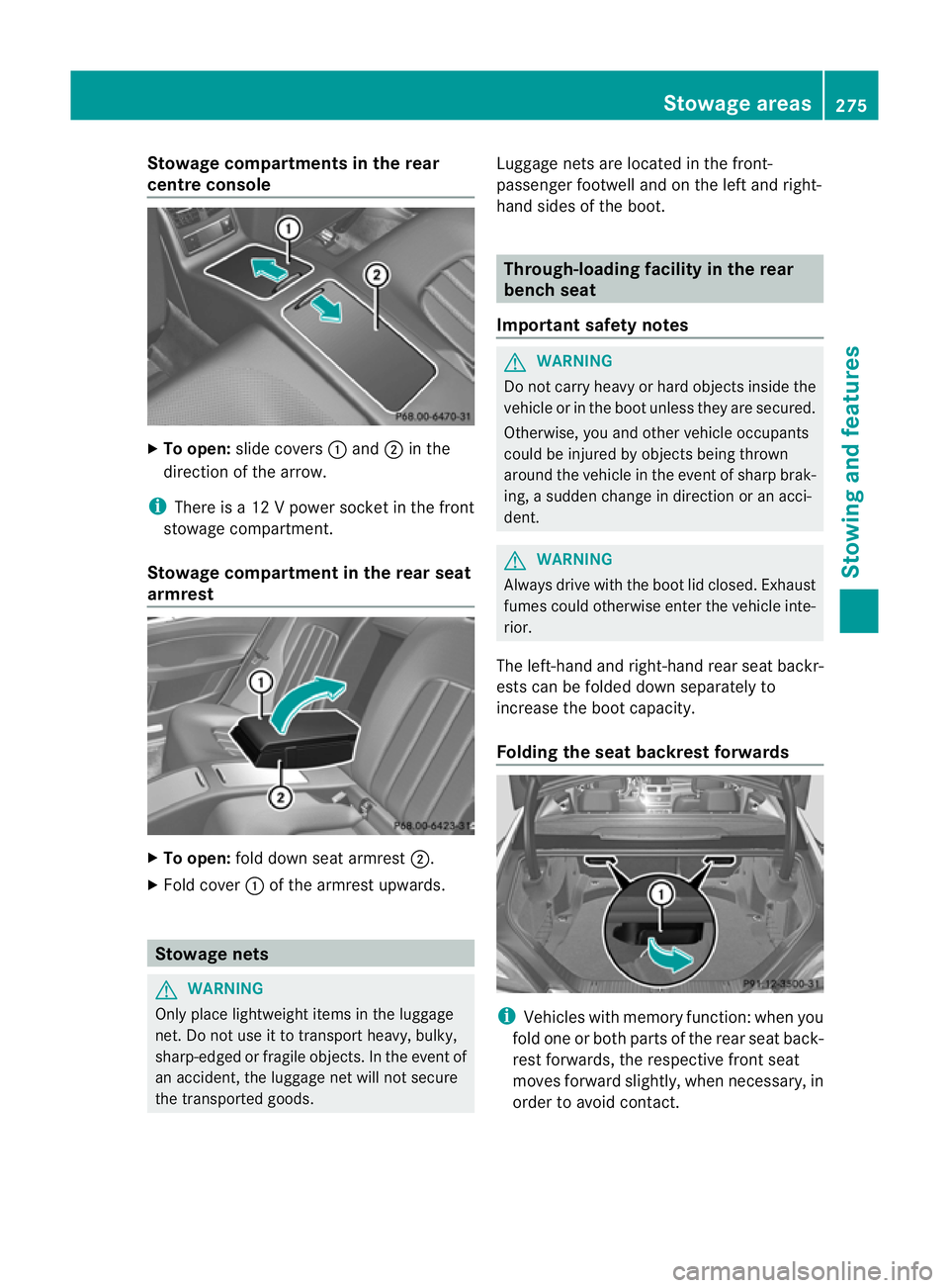MERCEDES-BENZ CLS COUPE 2012 Owners Manual Stowage compartments in the rear
centre console
X
To open: slide covers :and ;in the
direction of the arrow.
i There is a12Vpower socket in the front
stowage compartment.
Stowage compartment in the re MERCEDES-BENZ CLS COUPE 2012 Owners Manual Stowage compartments in the rear
centre console
X
To open: slide covers :and ;in the
direction of the arrow.
i There is a12Vpower socket in the front
stowage compartment.
Stowage compartment in the re