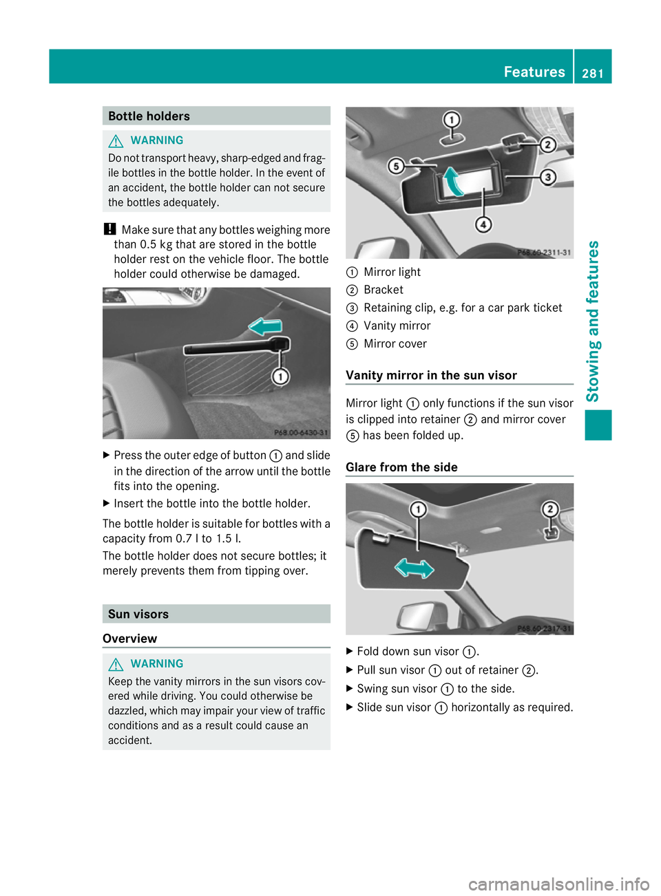 MERCEDES-BENZ CLS COUPE 2012 Owners Manual Bottl
eholders G
WARNING
Do not transport heavy ,sharp-edged and frag-
il eb ottle sint he bottle holder. In the event of
an accident, the bottle holde rcan no tsecure
the bottles adequately.
! Make s MERCEDES-BENZ CLS COUPE 2012 Owners Manual Bottl
eholders G
WARNING
Do not transport heavy ,sharp-edged and frag-
il eb ottle sint he bottle holder. In the event of
an accident, the bottle holde rcan no tsecure
the bottles adequately.
! Make s