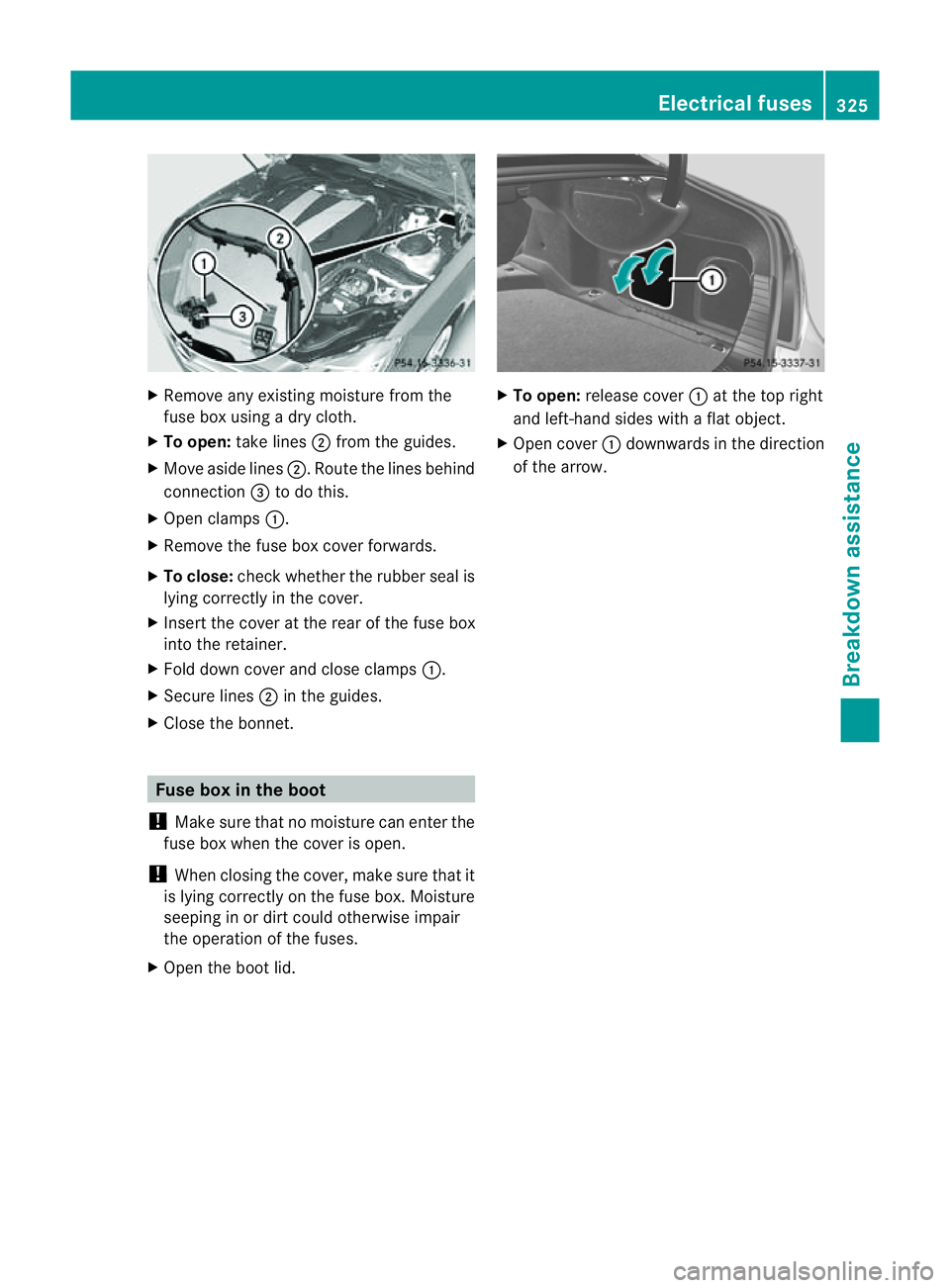 MERCEDES-BENZ CLS COUPE 2012 Owners Manual X
Remove any existin gmoisture from the
fus eb ox usin gadry cloth.
X To open: takelines ;from th eguides.
X Mov easide lines ;.Route the lines behind
connection =to do this.
X Open clamps :.
X Remove MERCEDES-BENZ CLS COUPE 2012 Owners Manual X
Remove any existin gmoisture from the
fus eb ox usin gadry cloth.
X To open: takelines ;from th eguides.
X Mov easide lines ;.Route the lines behind
connection =to do this.
X Open clamps :.
X Remove