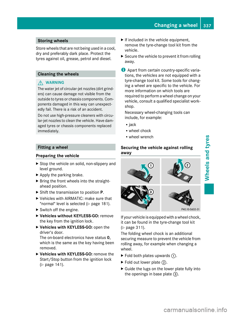 MERCEDES-BENZ CLS COUPE 2012  Owners Manual Storing wheels
Storew heels that are not being used in acool,
dry and preferably dark place. Protect the
tyres against oil, grease, petrol and diesel. Cleaning the wheels
G
WARNING
The water jet of ci