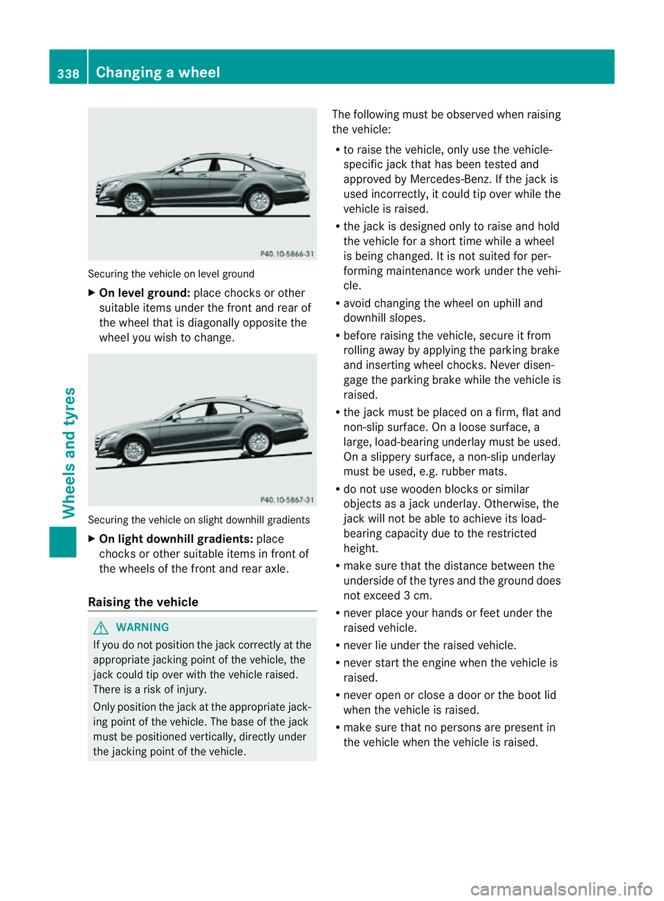 MERCEDES-BENZ CLS COUPE 2012 Owners Manual Securing the vehicle on level ground
X
On level ground: place chocks or other
suitabl eitem sunder the front and rea rof
the whee ltha tisd iagonally opposite the
wheel you wish to change. Securing th MERCEDES-BENZ CLS COUPE 2012 Owners Manual Securing the vehicle on level ground
X
On level ground: place chocks or other
suitabl eitem sunder the front and rea rof
the whee ltha tisd iagonally opposite the
wheel you wish to change. Securing th